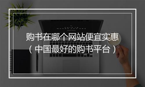购书在哪个网站便宜实惠(中国最好的购书平台)