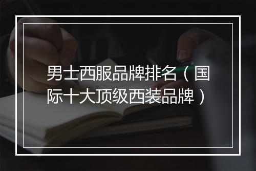 男士西服品牌排名(国际十大顶级西装品牌)