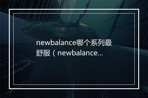 newbalance哪个系列最舒服(newbalance运动鞋推荐)