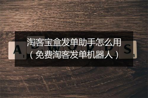 淘客宝盒发单助手怎么用(免费淘客发单机器人)