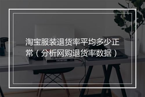 淘宝服装退货率平均多少正常(分析网购退货率数据)