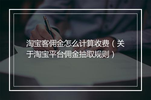 淘宝客佣金怎么计算收费(关于淘宝平台佣金抽取规则)