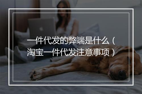 一件代发的弊端是什么(淘宝一件代发注意事项)