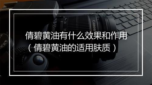 倩碧黄油有什么效果和作用(倩碧黄油的适用肤质)