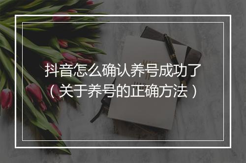 抖音怎么确认养号成功了(关于养号的正确方法)