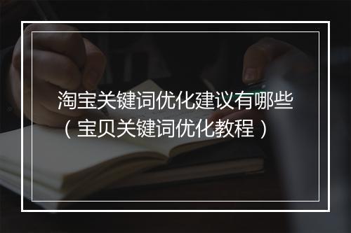 淘宝关键词优化建议有哪些(宝贝关键词优化教程)