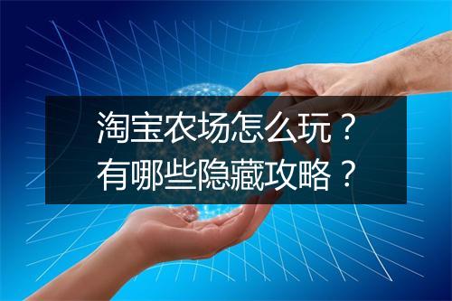 淘宝农场怎么玩?有哪些隐藏攻略?