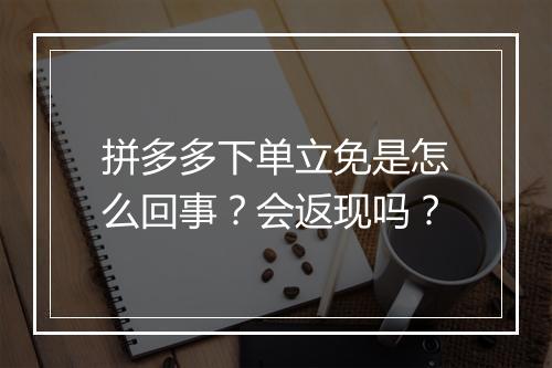 拼多多下单立免是怎么回事?会返现吗?