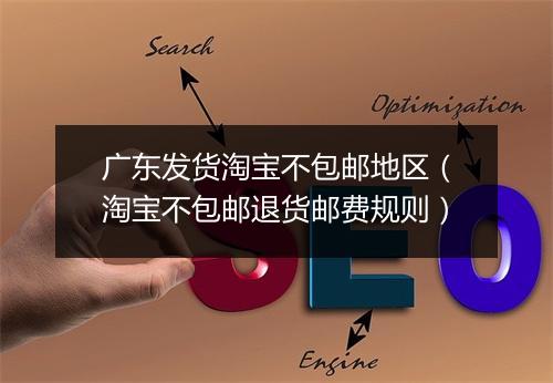 广东发货淘宝不包邮地区(淘宝不包邮退货邮费规则)