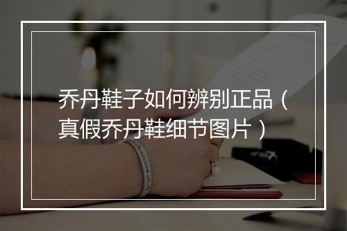 乔丹鞋子如何辨别正品(真假乔丹鞋细节图片)