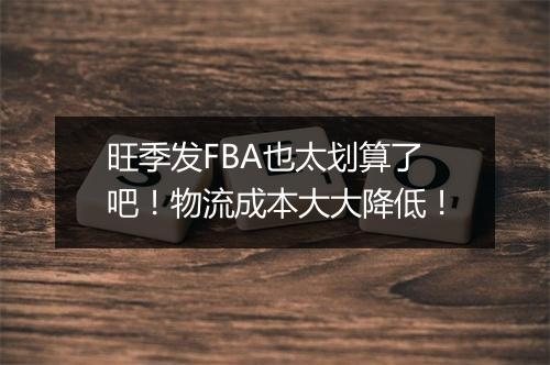 旺季发FBA也太划算了吧!物流成本大大降低!