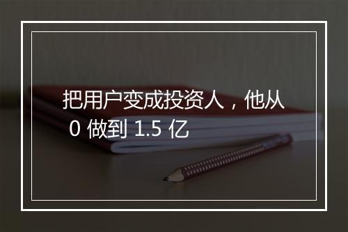把用户变成投资人,他从 0 做到 1.5 亿