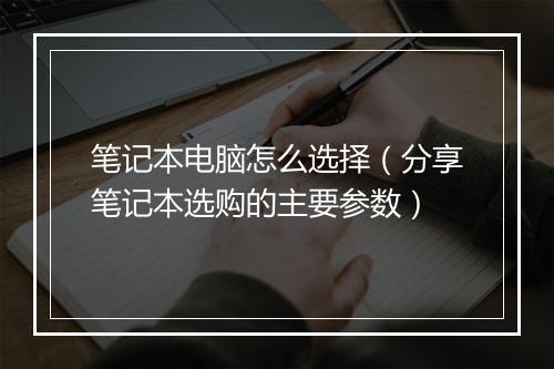 笔记本电脑怎么选择(分享笔记本选购的主要参数)