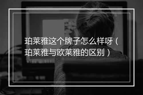 珀莱雅这个牌子怎么样呀(珀莱雅与欧莱雅的区别)
