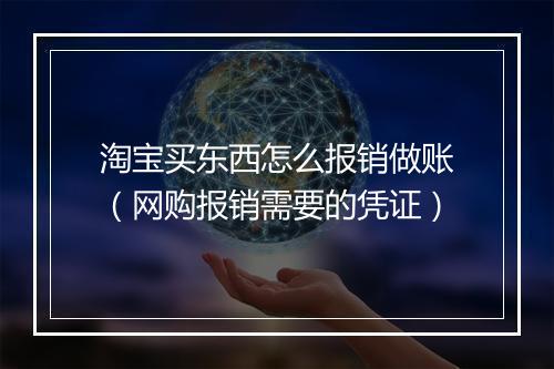 淘宝买东西怎么报销做账(网购报销需要的凭证)