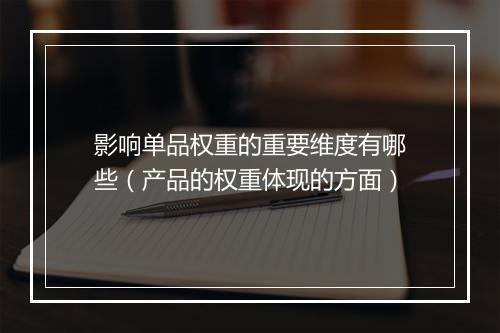 影响单品权重的重要维度有哪些(产品的权重体现的方面)