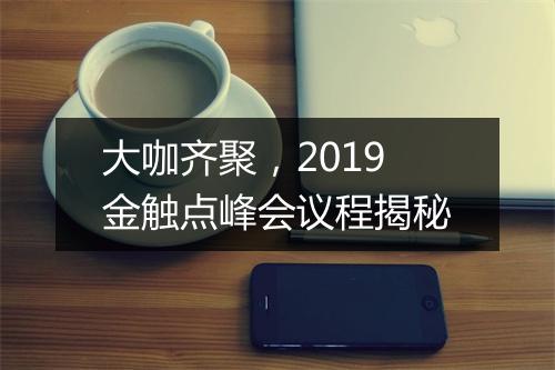 大咖齐聚,2019金触点峰会议程揭秘