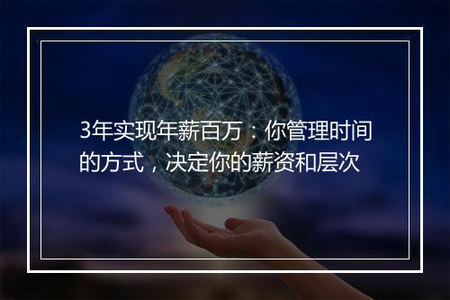 3年实现年薪百万:你管理时间的方式,决定你的薪资和层次