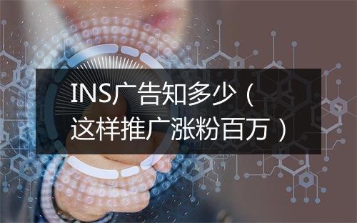 INS广告知多少(这样推广涨粉百万)
