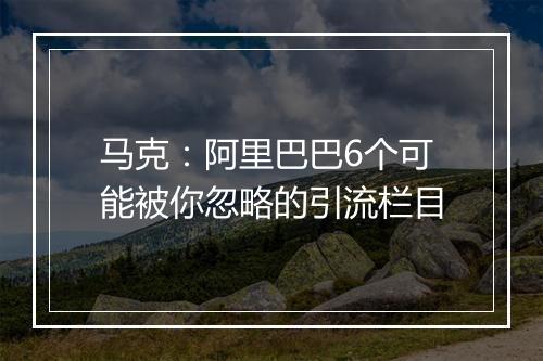 马克:阿里巴巴6个可能被你忽略的引流栏目
