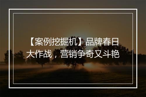 【案例挖掘机】品牌春日大作战,营销争奇又斗艳