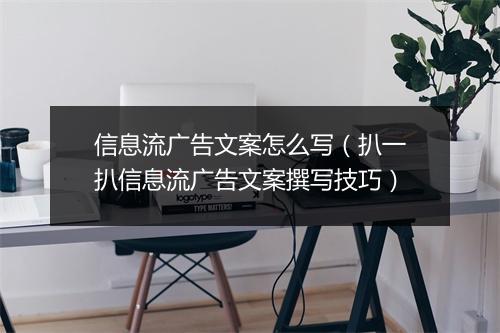 信息流广告文案怎么写(扒一扒信息流广告文案撰写技巧)