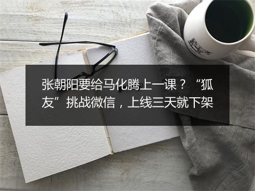 张朝阳要给马化腾上一课?“狐友”挑战微信,上线三天就下架