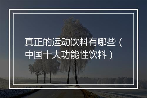 真正的运动饮料有哪些(中国十大功能性饮料)