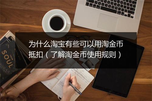 为什么淘宝有些可以用淘金币抵扣(了解淘金币使用规则)