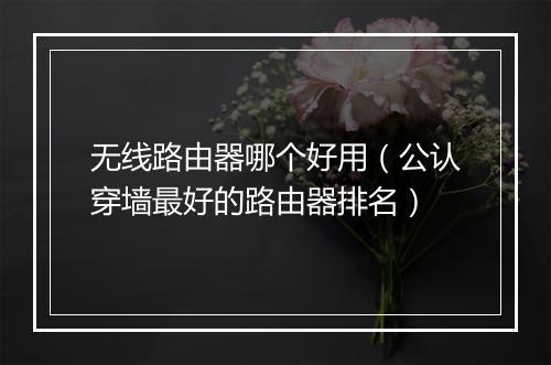 无线路由器哪个好用(公认穿墙最好的路由器排名)