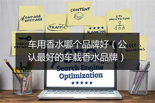 车用香水哪个品牌好(公认最好的车载香水品牌)