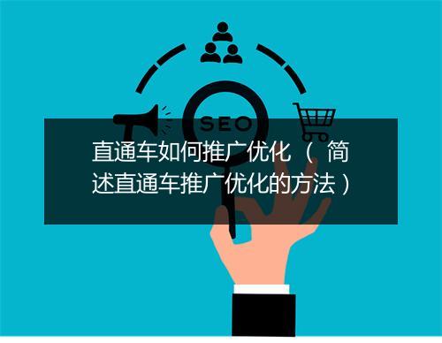 直通车如何推广优化 ( 简述直通车推广优化的方法)