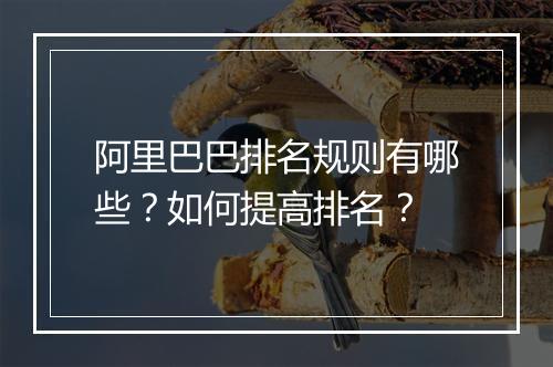 阿里巴巴排名规则有哪些?如何提高排名?