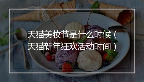 天猫美妆节是什么时候(天猫新年狂欢活动时间)