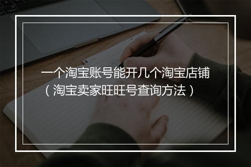 一个淘宝账号能开几个淘宝店铺(淘宝卖家旺旺号查询方法)