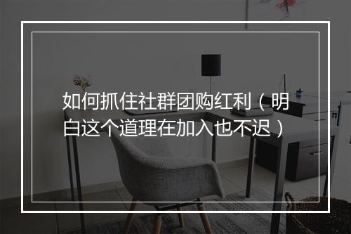 如何抓住社群团购红利(明白这个道理在加入也不迟)