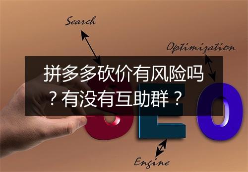 拼多多砍价有风险吗?有没有互助群?