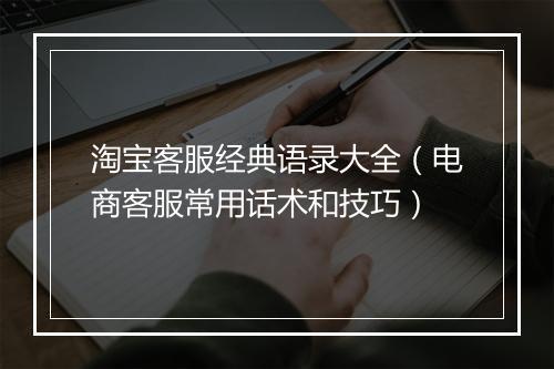 淘宝客服经典语录大全(电商客服常用话术和技巧)