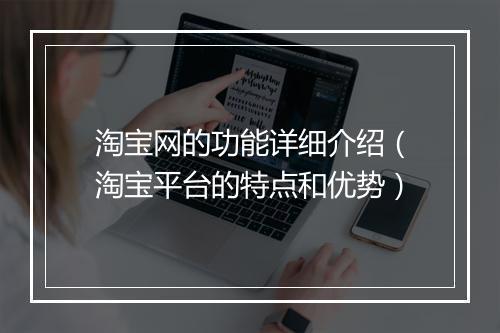 淘宝网的功能详细介绍(淘宝平台的特点和优势)