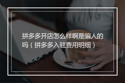 拼多多开店怎么样啊是骗人的吗(拼多多入驻费用明细)