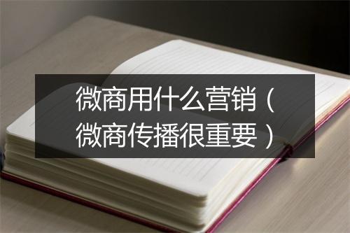 微商用什么营销(微商传播很重要)
