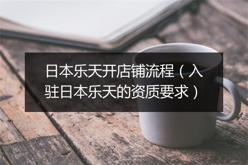 日本乐天开店铺流程(入驻日本乐天的资质要求)