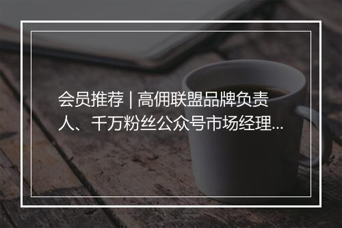会员推荐 | 高佣联盟品牌负责人、千万粉丝公众号市场经理、淘宝启明星Top3 MCN 市场总监、新锐眼部美护品牌创始人希望认识你