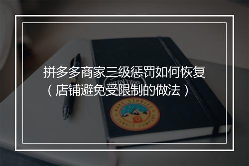 拼多多商家三级惩罚如何恢复(店铺避免受限制的做法)