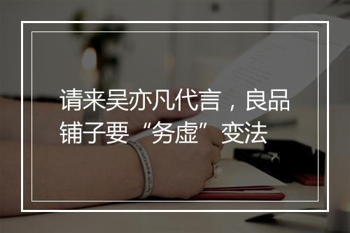 请来吴亦凡代言,良品铺子要“务虚”变法