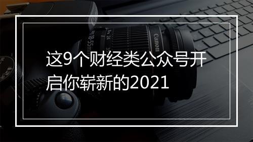 这9个财经类公众号开启你崭新的2021
