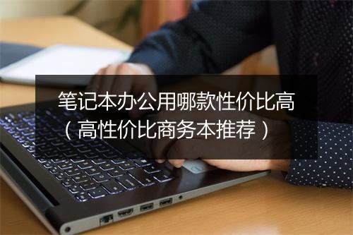 笔记本办公用哪款性价比高(高性价比商务本推荐)
