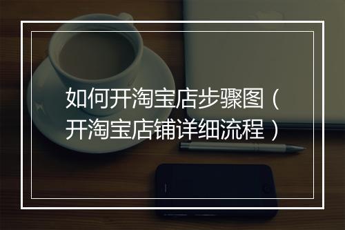 如何开淘宝店步骤图(开淘宝店铺详细流程)