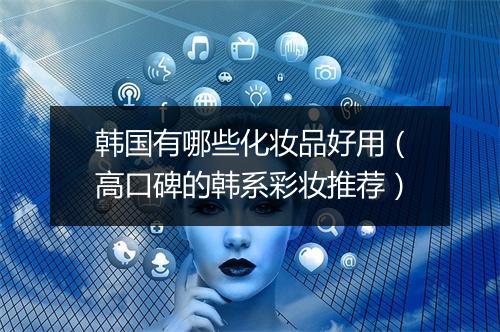韩国有哪些化妆品好用(高口碑的韩系彩妆推荐)