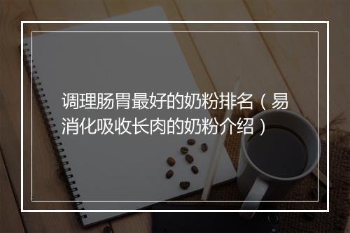 调理肠胃最好的奶粉排名(易消化吸收长肉的奶粉介绍)